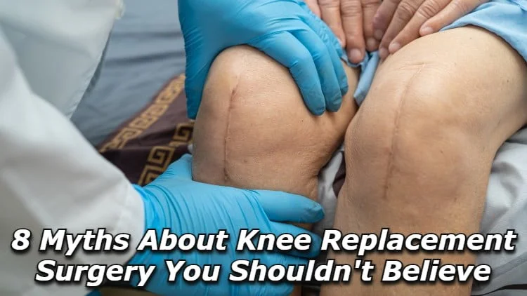 8 Myths About Knee Replacement Surgery You Shouldn’t Believe